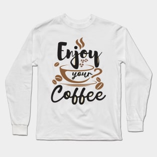 Enjoy Your Coffee, Best Gift for Coffee Lovers and Coffee Shops Long Sleeve T-Shirt